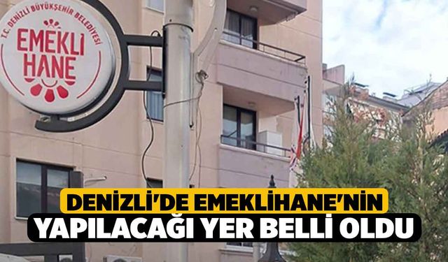 Denizli'de Emeklihane'nin Yapılacağı Yer Belli Oldu