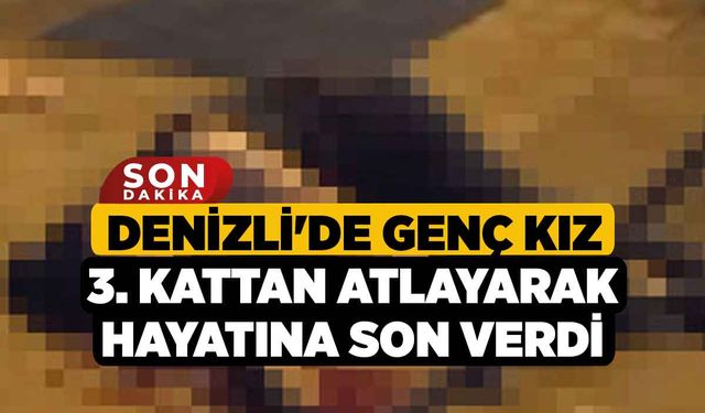 Denizli'de Genç Kız 3. Kattan Atlayarak Hayatına Son Verdi