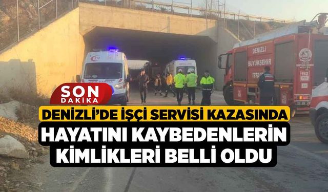 Denizli’de işçi servisi kazasında hayatını kaybedenlerin kimlikleri belli oldu