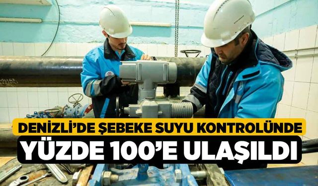 Denizli’de şebeke suyu kontrolünde yüzde 100’e ulaşıldı