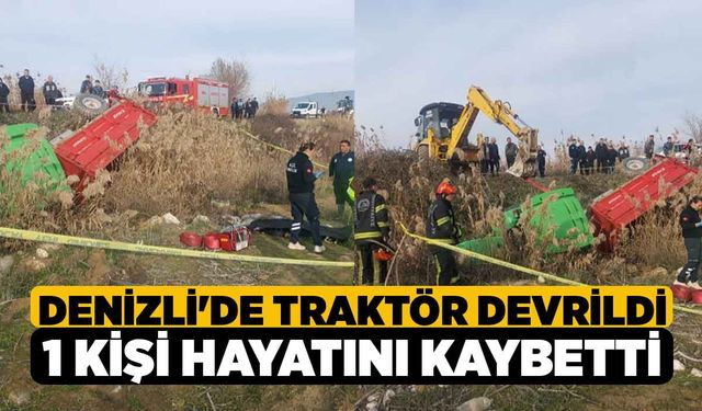 Denizli'de traktör devrildi, 1 kişi hayatını kaybetti