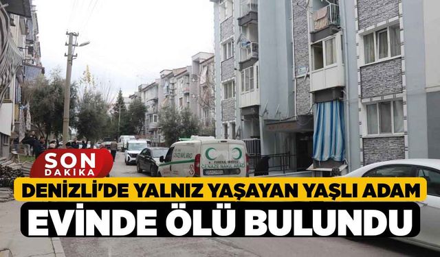 Denizli'de Yalnız Yaşayan Yaşlı Adam Evinde Ölü Bulundu