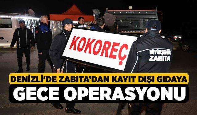 Denizli'de Zabıta’dan kayıt dışı gıdaya gece operasyonu