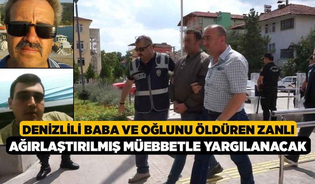 Denizlili Baba ve Oğlunu Öldüren Zanlı Ağırlaştırılmış Müebbetle Yargılanacak