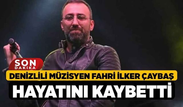 Denizlili Müzisyen Fahri İlker Çaybaş Hayatını Kaybetti