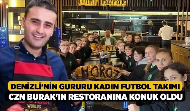 Denizli'nin Gururu Kadın Futbol Takımı CZN Burak'ın Restoranına Konuk Oldu