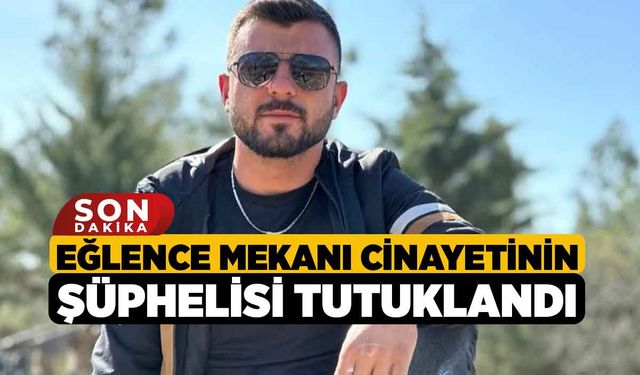 Eğlence mekanı cinayetinin şüphelisi tutuklandı