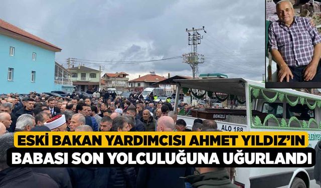 Eski Bakan Yardımcısı Ahmet Yıldız’ın babası son yolculuğuna uğurlandı