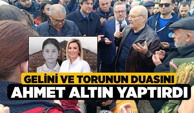 Gelini ve Torunun Duasını Ahmet Altın yaptırdı