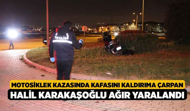 Motosiklek Kazasında Kafasını Kaldırıma Çarpan Halil Karakaşoğlu Ağır Yaralandı