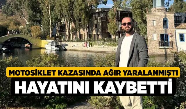 Motosiklet kazasında ağır yaralanmıştı hayatını kaybetti