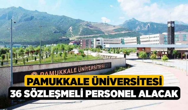 Pamukkale Üniversitesi 36 sözleşmeli personel alacak