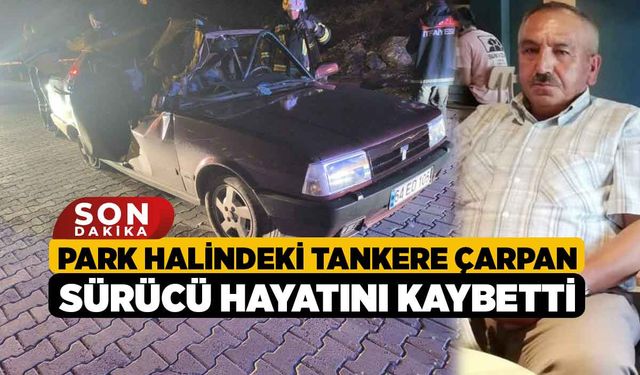 Park Halindeki Tankere Çarpan Sürücü Hayatını Kaybetti