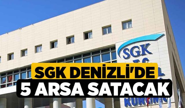 SGK Denizli'de 5 Arsa Satacak