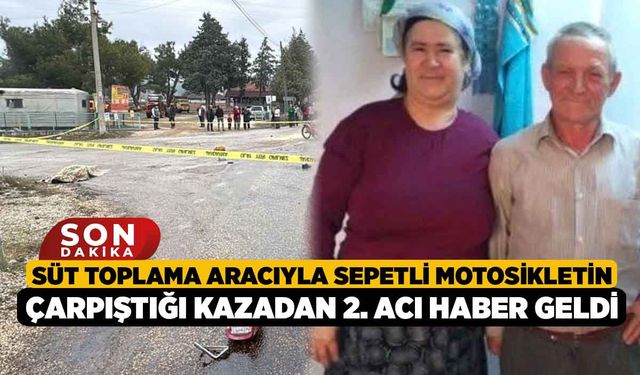 Süt Toplama Aracıyla Sepetli Motosikletin Çarpıştığı Kazadan 2. Acı Haber Geldi