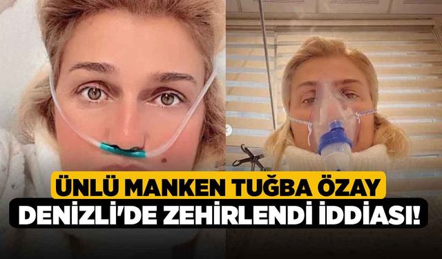 Ünlü Manken Tuğba Özay Denizli'de zehirlendi iddiası!