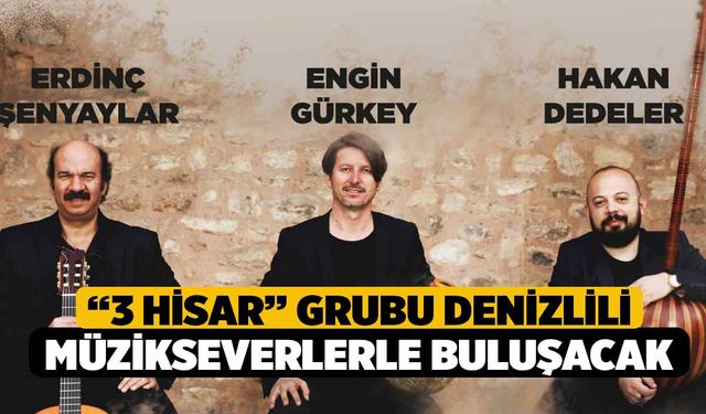 “3 Hisar” grubu Denizlili müzikseverlerle buluşacak