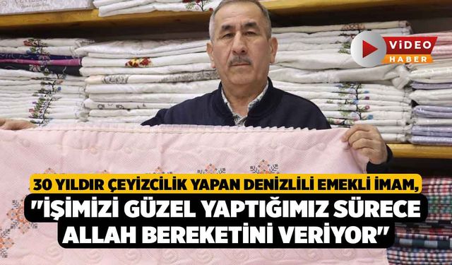 30 yıldır çeyizcilik yapan Denizlili emekli imam, "İşimizi güzel yaptığımız sürece Allah bereketini veriyor"