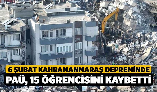 6 Şubat Kahramanmaraş Depreminde PAÜ, 15 Öğrencisini Kaybetti