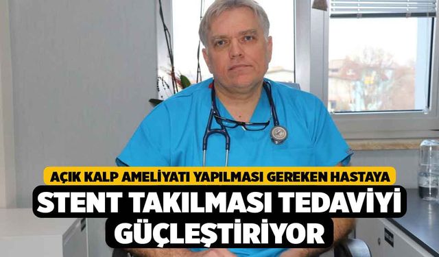 Açık kalp ameliyatı yapılması gereken hastaya stent takılması tedaviyi güçleştiriyor