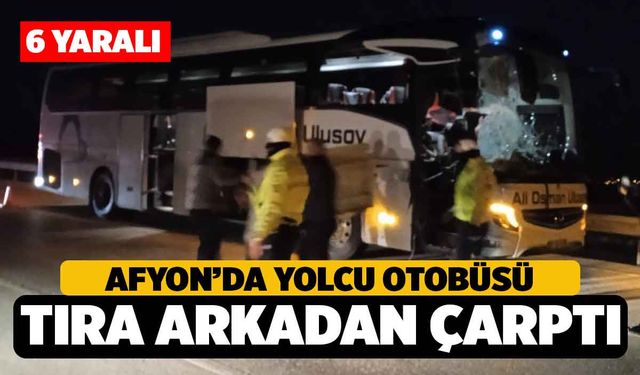 Afyon'da Yolcu Otobüsü Tıra Çarptı, 6 Vatandaş Yaralandı