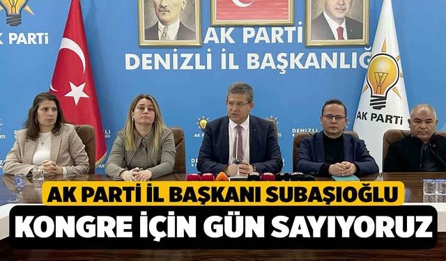 Ak Parti İl Başkanı Subaşıoğlu, Büyük Kongre İçin Gün Sayıyoruz