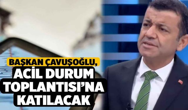 Başkan Çavuşoğlu, Acil Durum Toplantısı’na katılacak