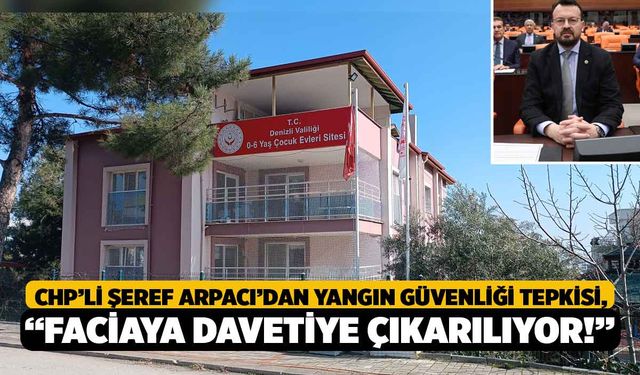 CHP’li Şeref Arpacı’dan Yangın Güvenliği Tepkisi, “Faciaya Davetiye Çıkarılıyor!”