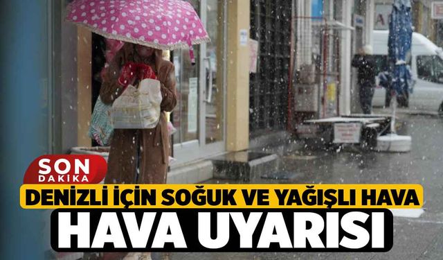 Denizli için soğuk ve yağışlı hava uyarısı