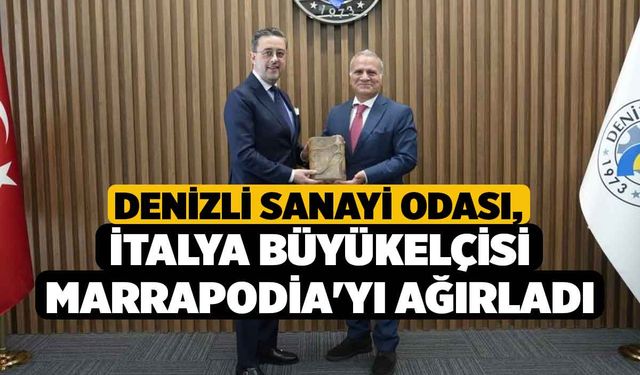 Denizli Sanayi Odası, İtalya Büyükelçisi Marrapodia'yı ağırladı