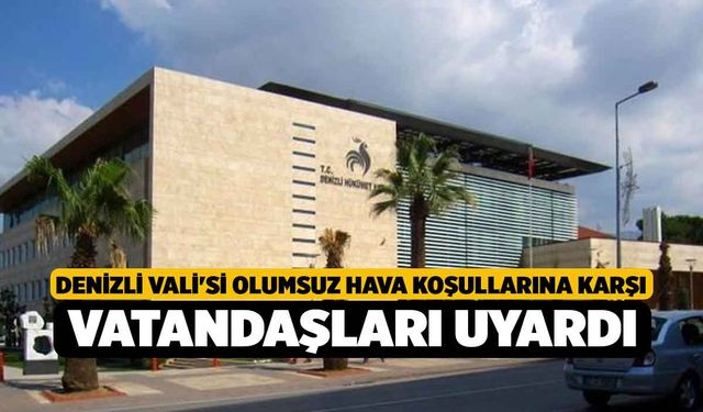 Denizli Vali'si olumsuz hava koşullarına karşı vatandaşları uyardı