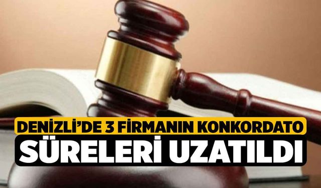 Denizli’de 3 Firmanın Konkordato Süreleri Uzatıldı