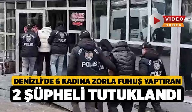 Denizli'de 6 kadına zorla fuhuş yaptıran 2 şüpheli tutuklandı