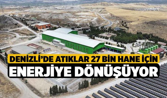 Denizli’de atıklar 27 bin hane için enerjiye dönüşüyor