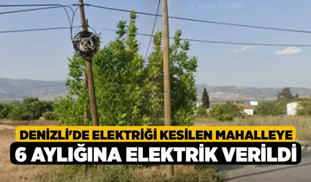 Denizli'de elektriği kesilen mahalleye 6 aylığına elektrik verildi