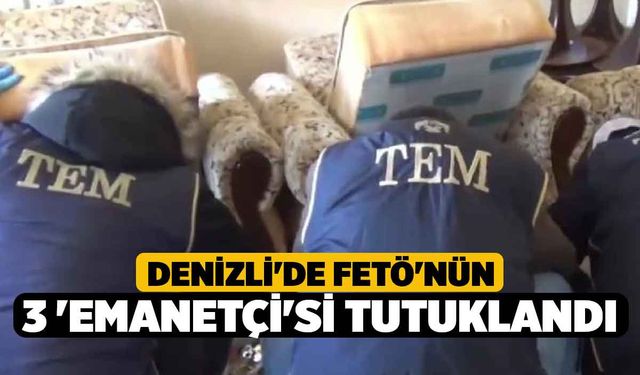 Denizli'de FETÖ'nün 3 'emanetçi'si tutuklandı