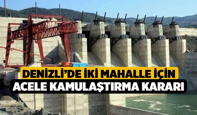 Denizli’de iki mahalle için acele kamulaştırma kararı!