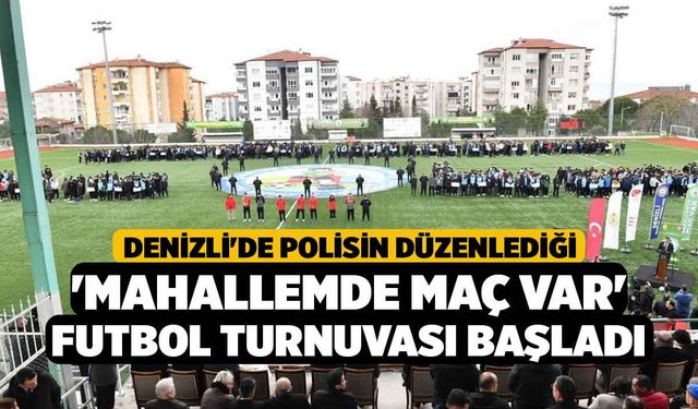 Denizli'de polisin düzenlediği 'Mahallemde Maç Var' futbol turnuvası başladı