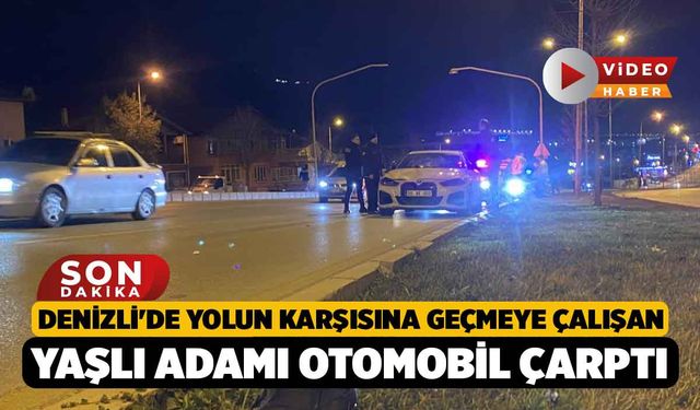 Denizli'de Yolun karşısına geçmeye çalışan yaşlı adamı otomobil çarptı