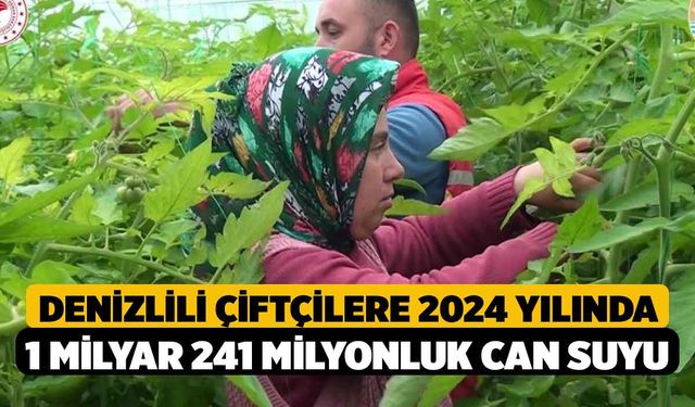 Denizlili Çiftçilere 2024 yılında 1 milyar 241 milyonluk can suyu