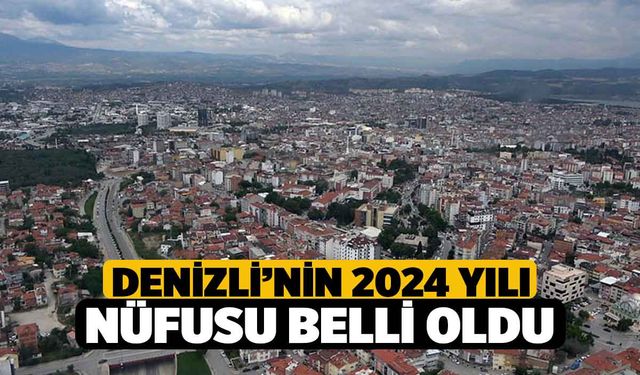 Denizli’nin 2024 yılı nüfusu belli oldu!