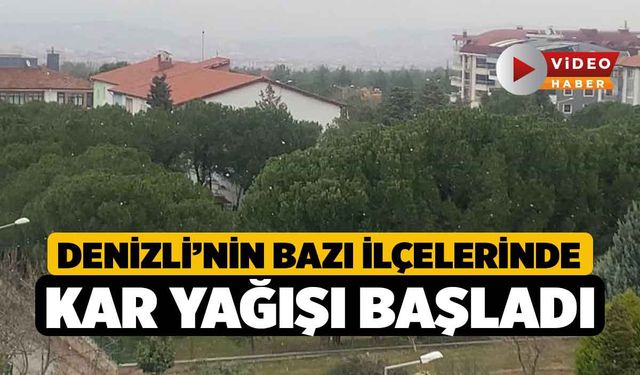 Denizli’nin bazı ilçelerinde kar yağışı başladı