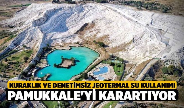 Kuraklık ve denetimsiz jeotermal su kullanımı Pamukkale'yi karartıyor