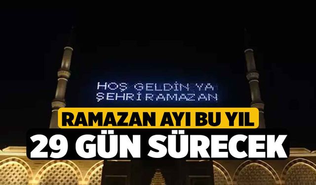 Ramazan Ayı bu yıl 29 gün sürecek