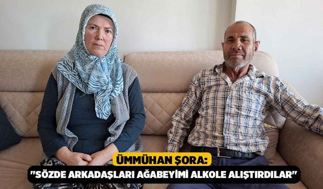 Ümmühan Şora: "Sözde Arkadaşları Ağabeyimi Alkole Alıştırdılar"