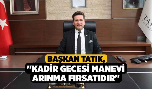 Başkan Tatık; "Kadir Gecesi manevi arınma fırsatıdır"
