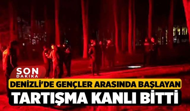 Denizli'de gençler arasında başlayan tartışma kanlı bitti