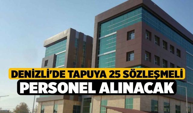Denizli'de tapuya 25 sözleşmeli personel alınacak