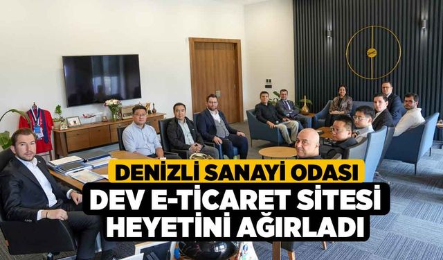 Denizli Sanayi Odası dev e-ticaret sitesi heyetini ağırladı