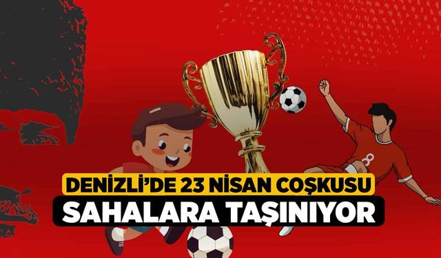 Denizli’de 23 Nisan coşkusu sahalara taşınıyor